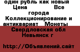 один рубль как новый › Цена ­ 150 000 - Все города Коллекционирование и антиквариат » Монеты   . Свердловская обл.,Невьянск г.